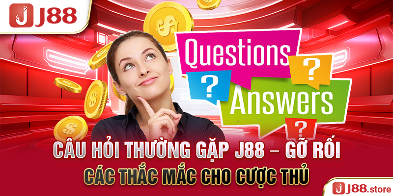 Câu Hỏi Thường Gặp J88 – Gỡ Rối Các Thắc Mắc Cho Cược Thủ