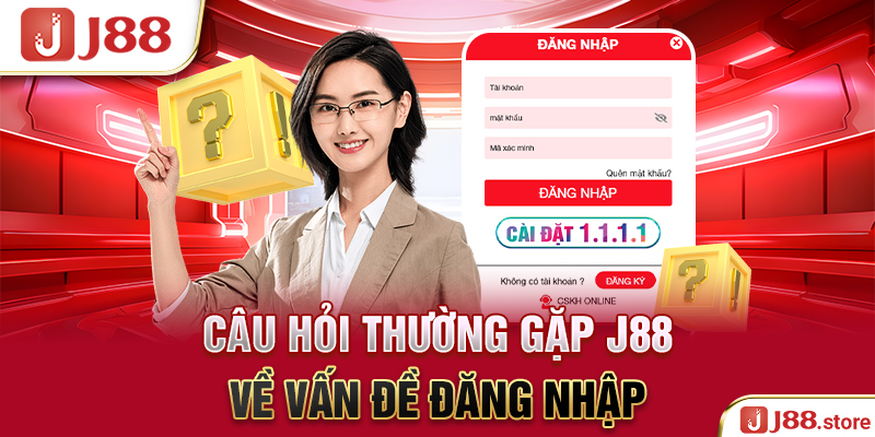 Câu hỏi thường gặp J88 về vấn đề đăng nhập