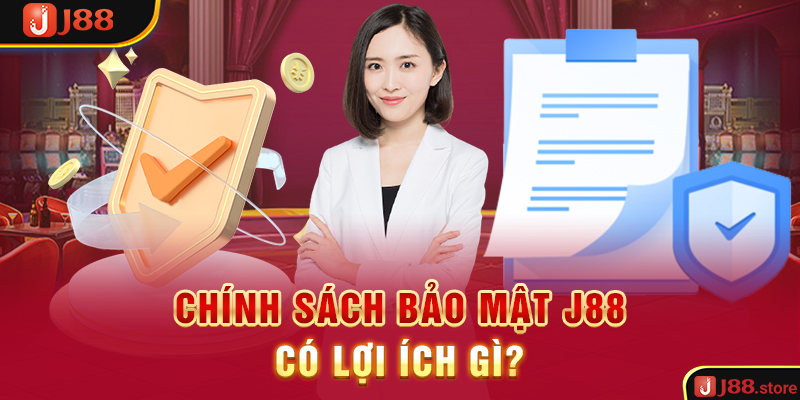 Chính sách bảo mật J88 có lợi ích gì?