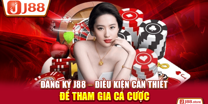 Đăng Ký J88 – Điều Kiện Cần Thiết Để Tham Gia Cá Cược