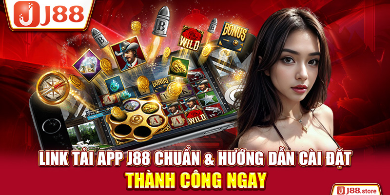 Link Tải App J88 Chuẩn & Hướng Dẫn Cài Đặt Thành Công Ngay