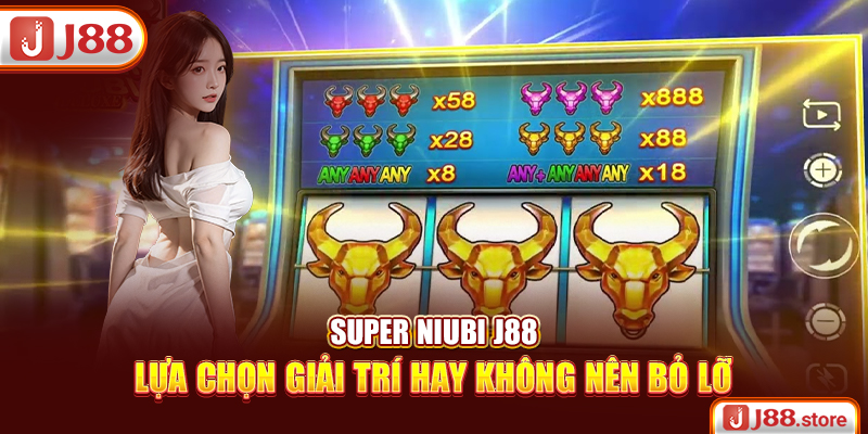 Super Niubi J88 – Lựa chọn giải trí hay không nên bỏ lỡ