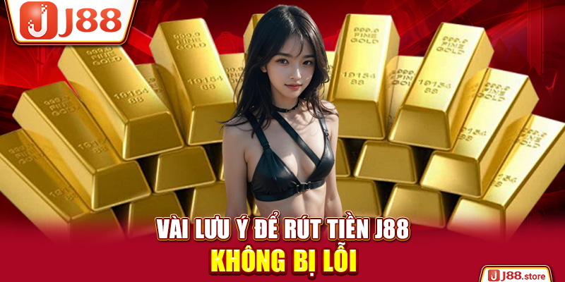 Vài lưu ý để rút tiền J88 không bị lỗi